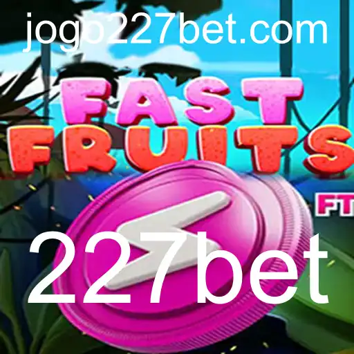 Descubra o Jogo FastFruits e Conheça as Regras do 227bet
